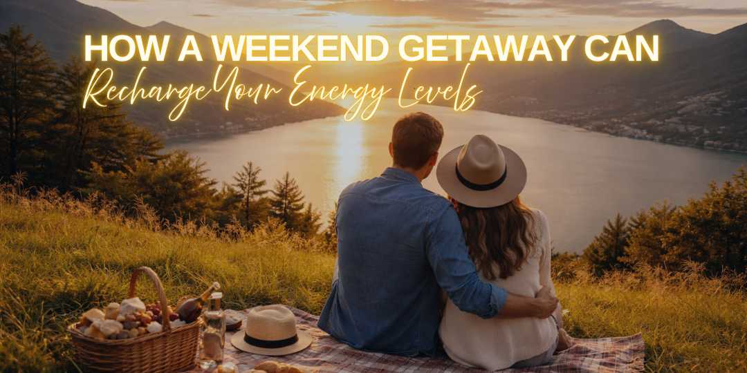 How a Weekend Getaway Can Recharge Your Energy Levels