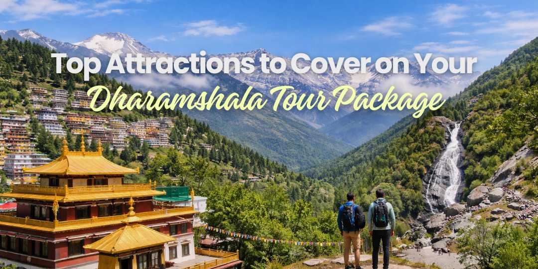 Top Attractions to Cover on Your Dharamshala Tour Package