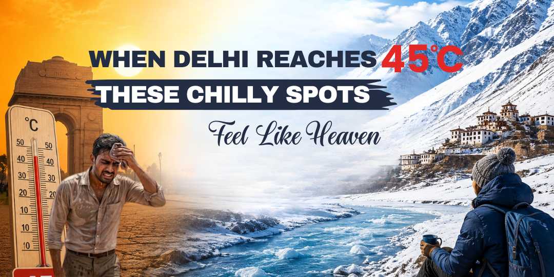 When Delhi Reaches 45°C, These Chilly Spots Feel Like Heaven