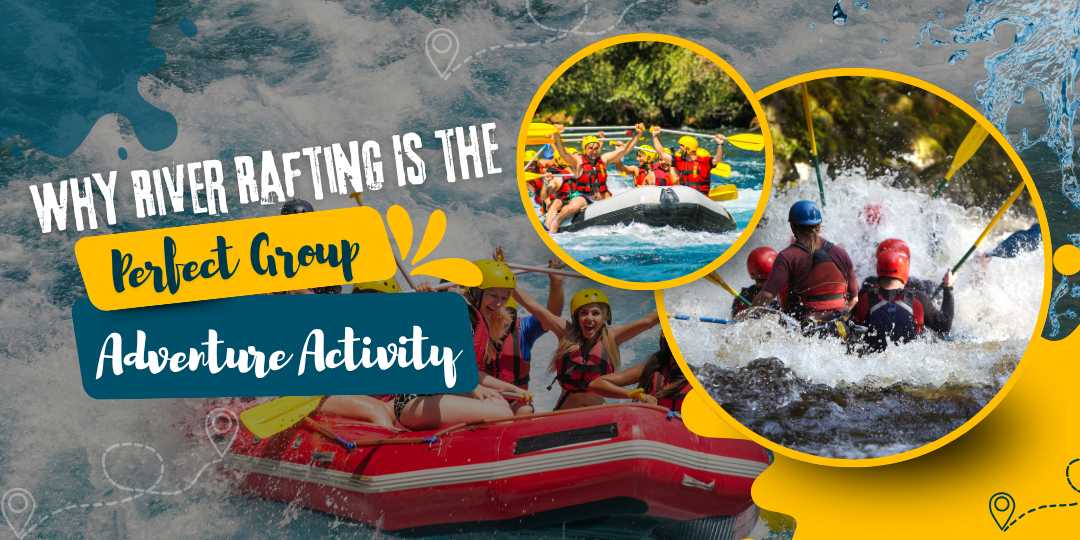 Why River Rafting Is the Perfect Group Adventure Activity