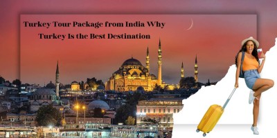 Turkey Tour Package from India Why Turkey Is the Best Destination